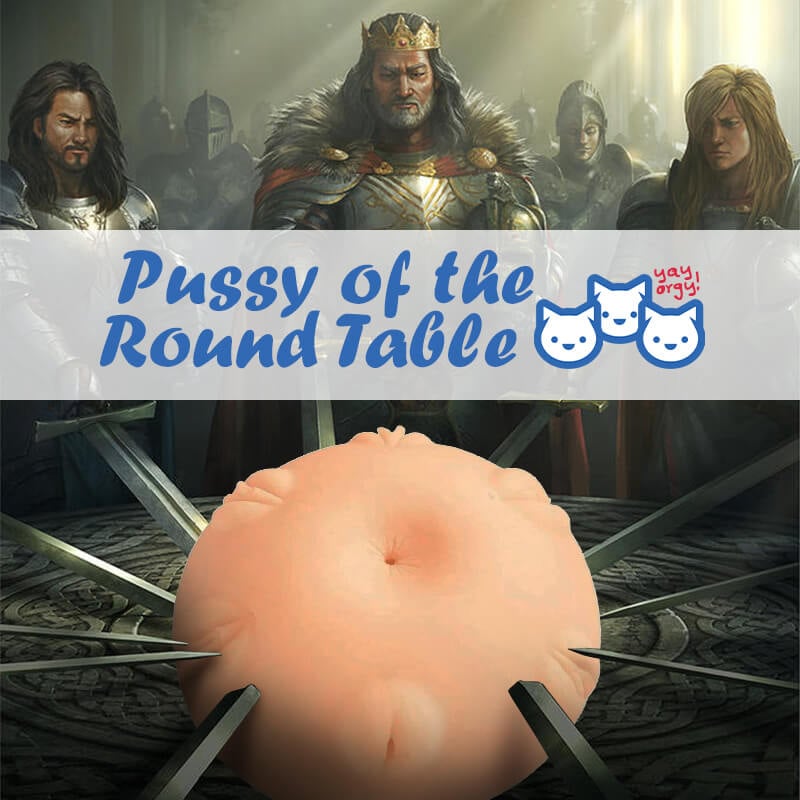 Pussy of The Round Table: Redefining Orgy Experience?